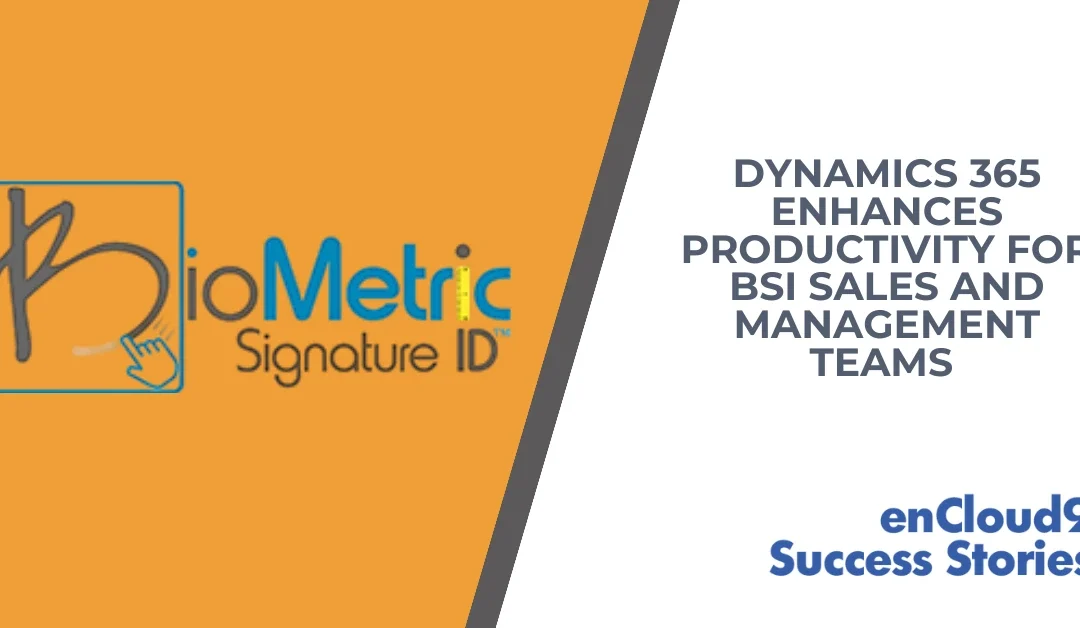 Dynamics 365 Enhances Productivity for BSI Sales and Management Teams