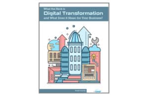 Digital Transformation and What Does it Mean for My Business