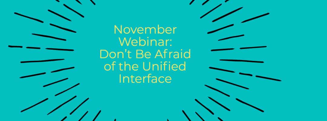 November Webinar: Don’t Be Afraid of the Unified Interface