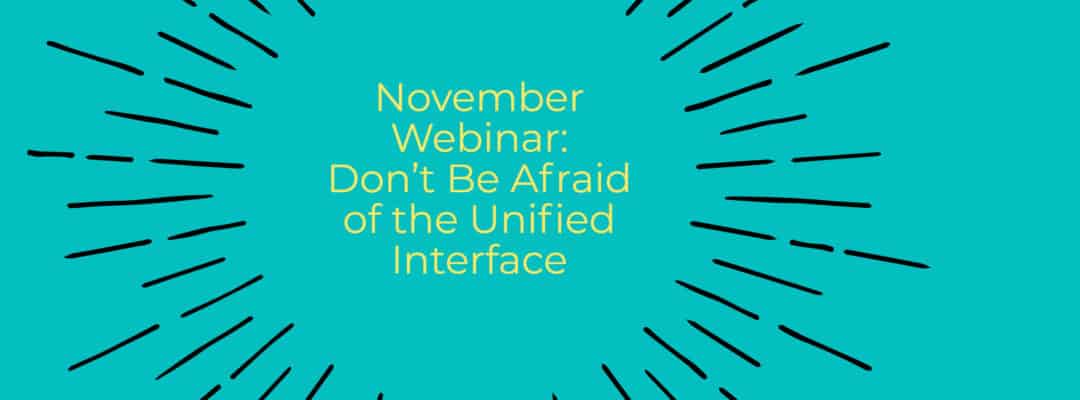 November Webinar: Don’t Be Afraid of the Unified Interface