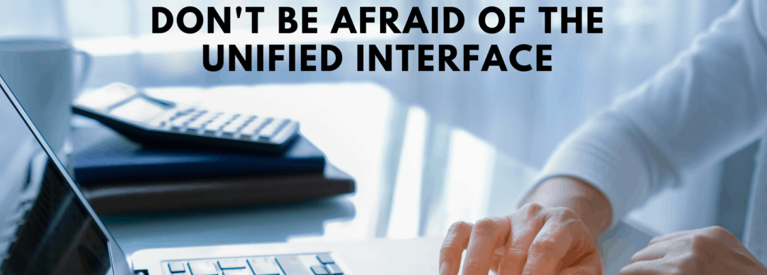 Don’t Be Afraid of the Unified Interface Webinar