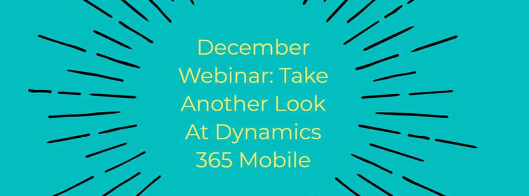 December 2019 Webinar: Mobilize your Business Processes With Dynamics 365 Mobile