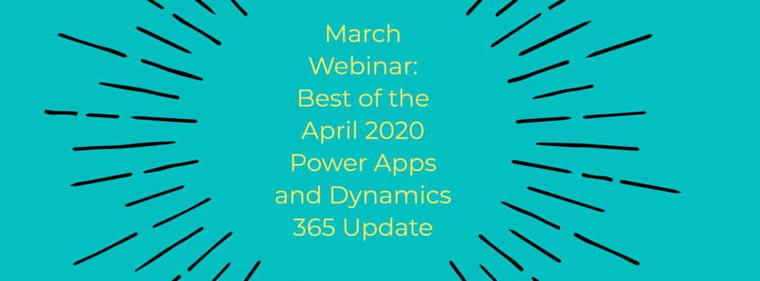 March Webinar: Best of the Power Apps and Dynamics 365 April 2020 Update