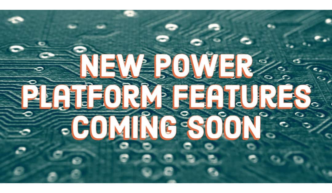 New Power Platform Features Coming Soon