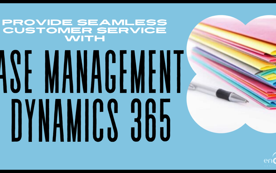 Provide Seamless Customer Service With Case Management in Dynamics 365