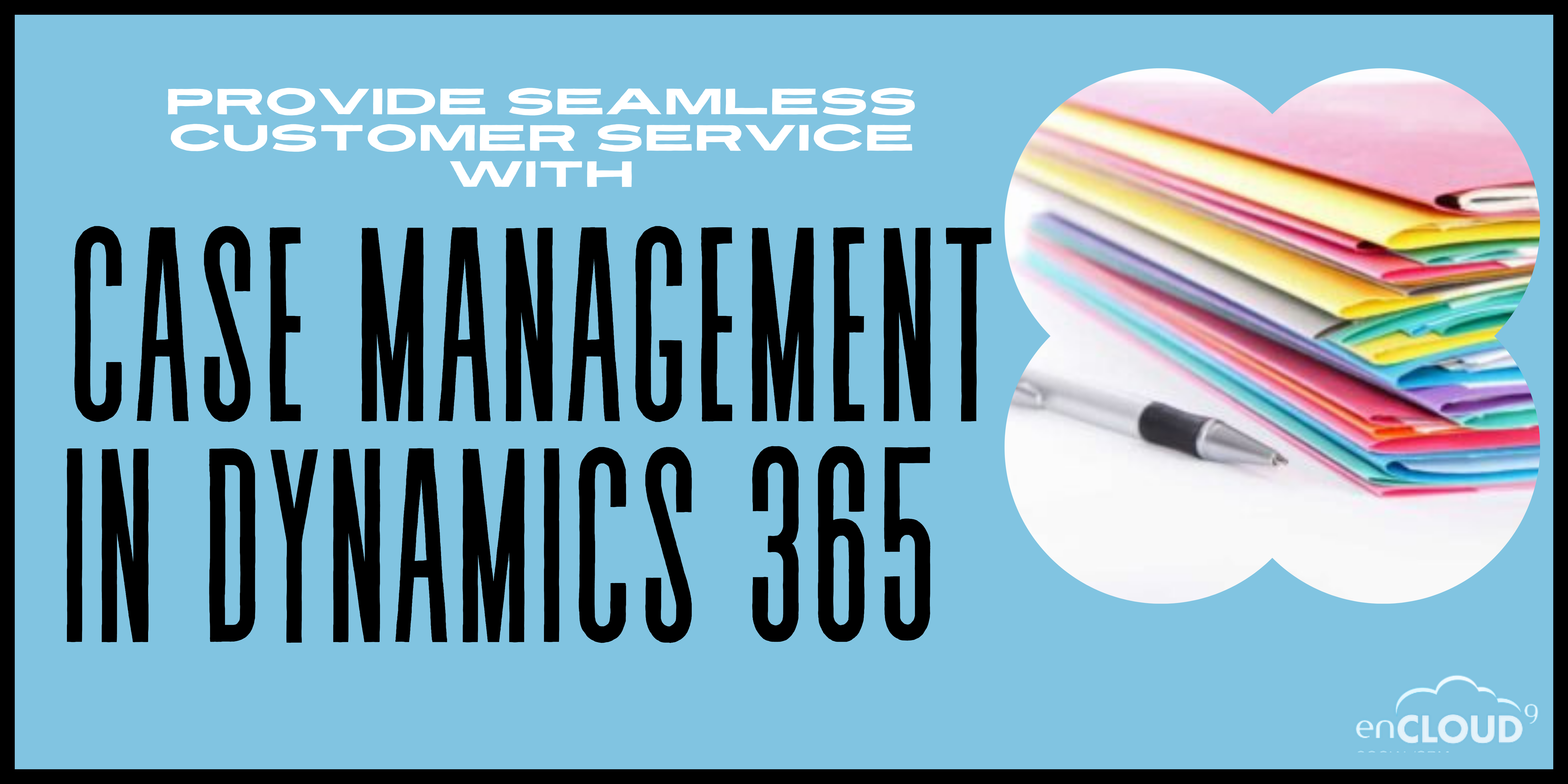 Case Management in Dynamics 365 | enCloud9