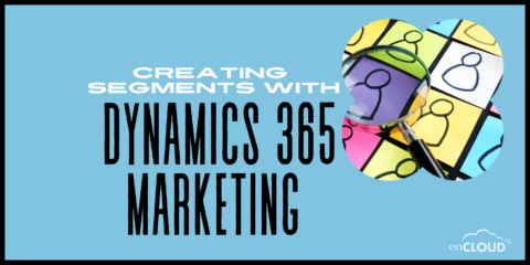 Segments in Dynamics 365 Marketing | enCloud9