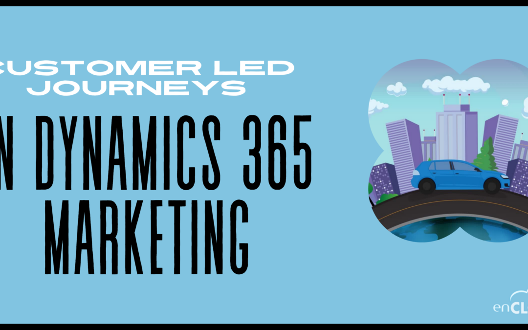 Turn Customers Into Revenue with Customer-Led Journeys in Dynamics 365 Marketing