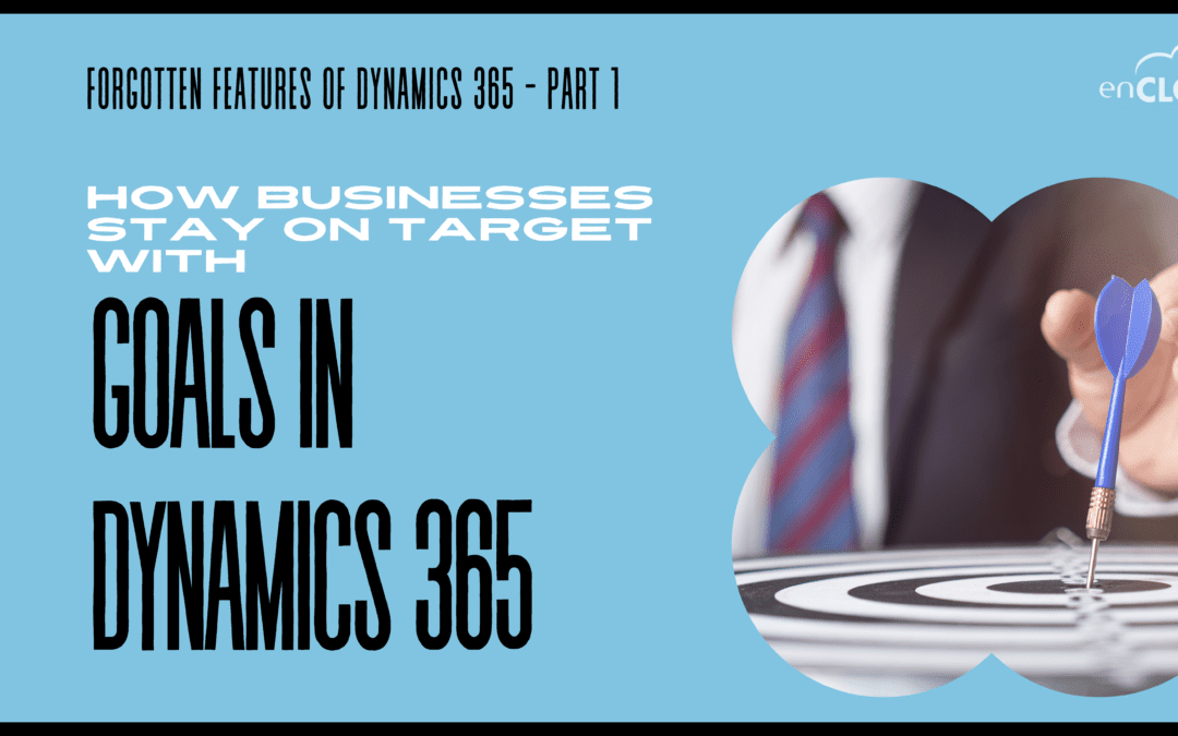 Forgotten Features of Dynamics 365 – Part 1- How Dynamics 365 Goals Help Organizations Stay on Target
