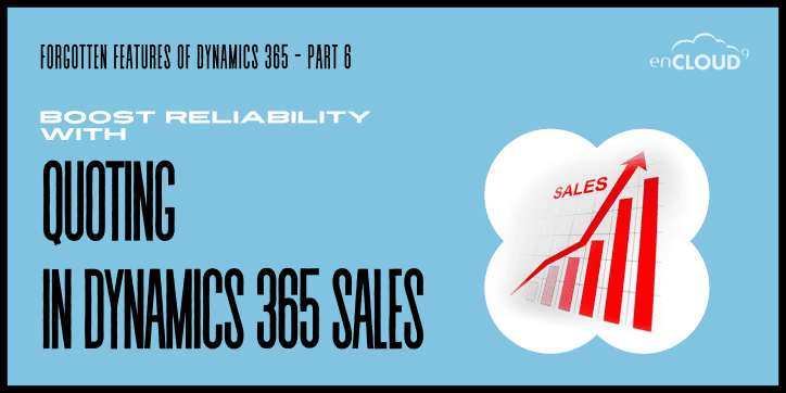Forgotten Features of Dynamics 365 – Part 6 -Boost Reliability in Dynamics 365 Sales with Quoting
