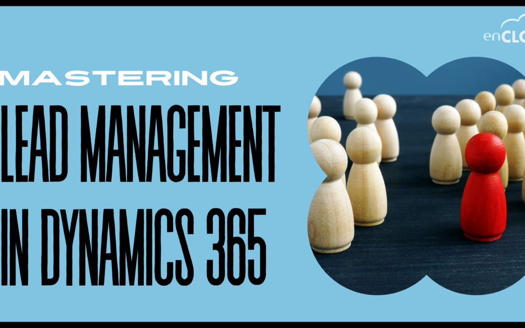 Mastering Lead Management in Dynamics 365: Igniting Your Sales Pipeline