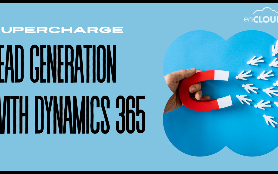 10 Proven Strategies to Supercharge Lead Generation with Dynamics 365