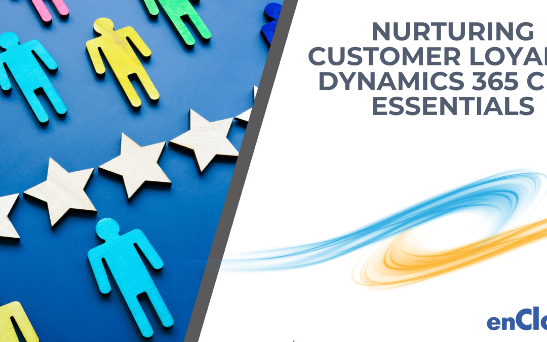 Nurturing Customer Loyalty: Dynamics 365 CRM Essentials