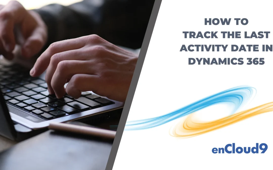 How To Track the Last Activity Date in Microsoft Dynamics 365 Sales
